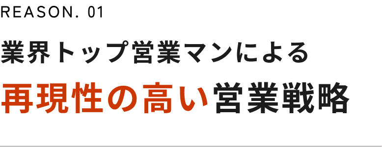 REASON. 01 業界トップ営業マンによる再現性の高い営業戦略