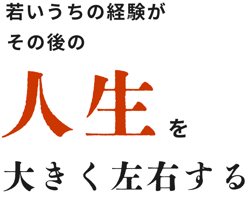 若いうちの経験がその後の人生を大きく左右する